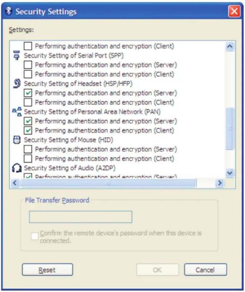 Security Settings Settings: Performing authentication and encryption (Client) Security Setting of Serial Port (SPP) Performing authentication and encryption (Server) Performing authentication and encryption (Client) Security Setting of Headset (HSP/HFP) Performing authentication and encryption (Server) Performing authentication and encryption (Client) Security Setting of Personal Area Network (PAN) Performing authentication and encryption (Server) Performing authentication and encryption (Client) Security Setting of Mouse (HID) Performing authentication and encryption (Server) Performing authentication and encryption (Client) Security Setting of Audio (A2DP) Performing authentication and encryption (Server) File Transfer Password Confirm the remote device's password when this device is connected. Reset OK Cancel