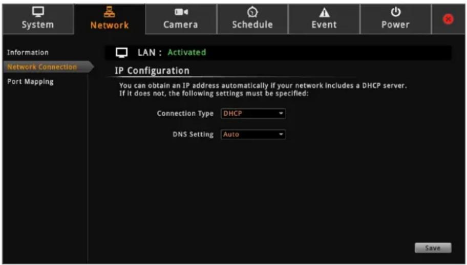 System Network Camera Schedule Event Power Information Network Connection Port Mapping LAN : Activated IP Configuration You can obtain an IP address automatically if your network includes a DHCP server. If it does not, the following settings must be specified: Connection Type DHCP DNS Setting Auto Save