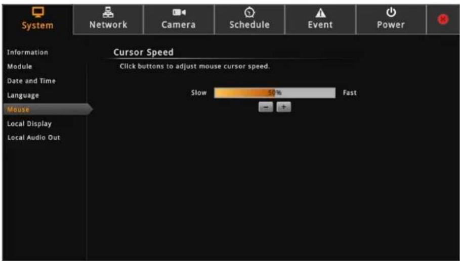 System Network Camera Schedule Event Power Information Module Date and Time Language Mouse Local Display Local Audio Out Cursor Speed Click buttons to adjust mouse cursor speed. Slow 50% Fast + -