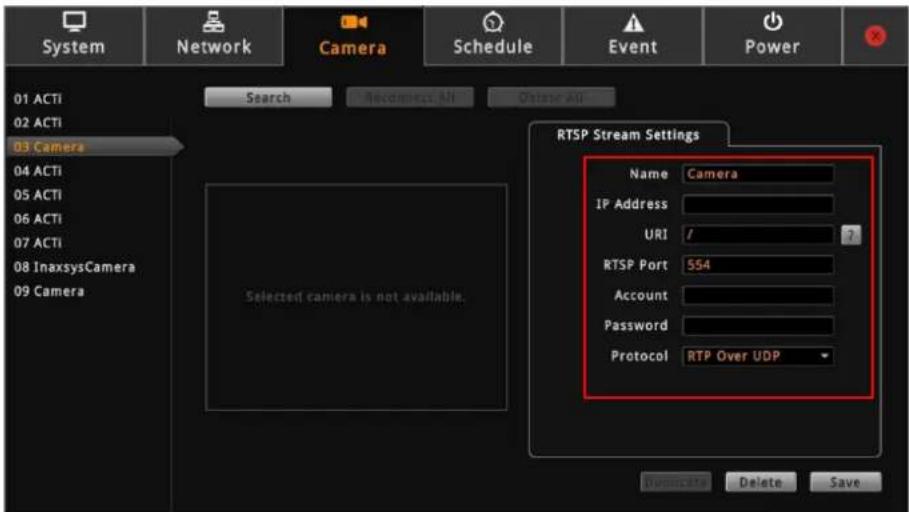 System Network Camera Schedule Event Power 01 ACTI 02 ACTI 03 Camera Search Recommend All Obstare All RTSP Stream Settings Name Camera IP Address URI / RTSP Port 554 Account Password Protocol RTP Over UDP Selected camera is not available. Duplicate Delete Save
