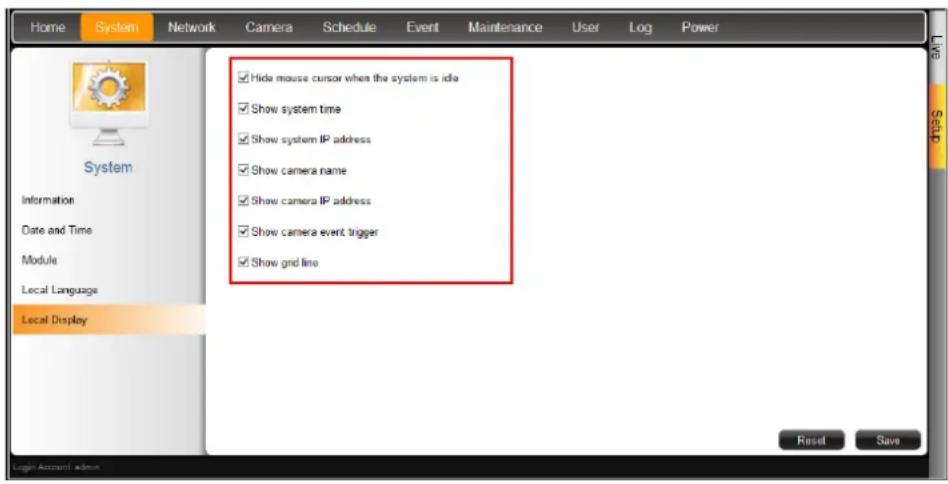 Home System Network Camera Schedule Event Maintenance User Log Power System Information Date and Time Module Local Language Local Display Hide mouse cursor when the system is idle Show system time Show system IP address Show camera name Show camera IP address Show camera event trigger Show grid line Reset Save