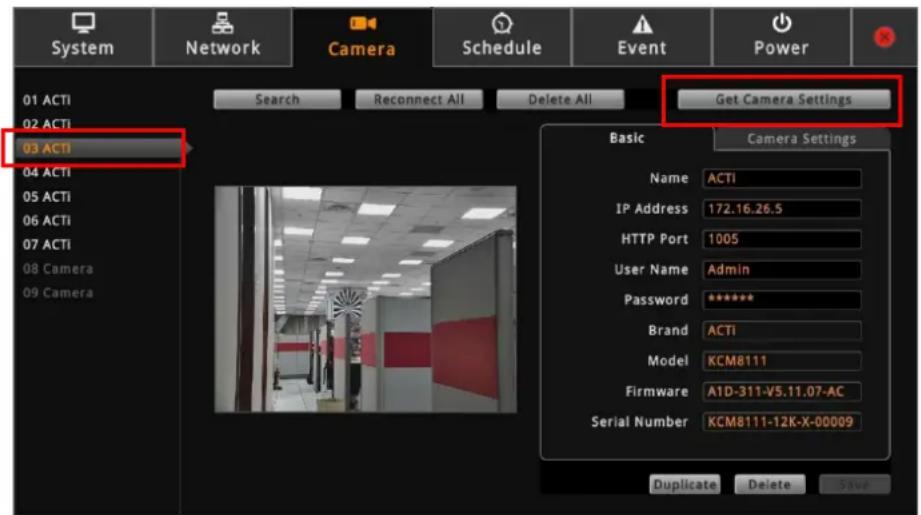 System Network Camera Schedule Event Power 01 ACTI 02 ACTI 03 ACTI Search Reconnect All Delete All Get Camera Settings Basic Camera Settings Name ACTi IP Address 172.16.26.5 HTTP Port 1005 User Name Admin Password ***** Brand ACTi Model KCM8111 Firmware A1D-311-V5.11.07-AC Serial Number KCM8111-12K-X-00009 Duplicate Delete Save
