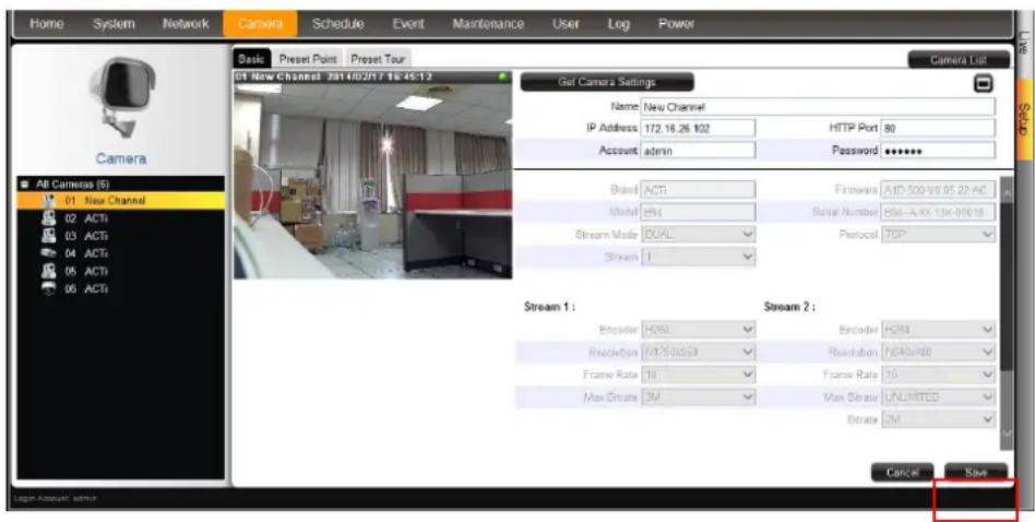 Home System Network Camera Schedule Event Maintenance User Log Power Basic Preset Point Preset Tour Camera List 01 New Channel 291402/17 16:45:12 Get Camera Settings Name: New Channel IP Address: 172.16.26 102 HTTP Port: 80 Account: admin Password: ****** Brand: ACTI Firmware: AID-500-V6.95.22-AC Model: 894 Serial Number: 894-A-XX-13K-00018 Stream Mode: DUAL Protocol: TCP Stream 1: Stream 1: Encoder: HSSL Encoder: HSSR Resolution: V12.0259 Resolution: V40.046 Frame Rate: 16 Frame Rate: 16 Max Duration: 3M Max Duration: UNLIMITED Bitrate: 2M Cancel Save Begin Address: admin