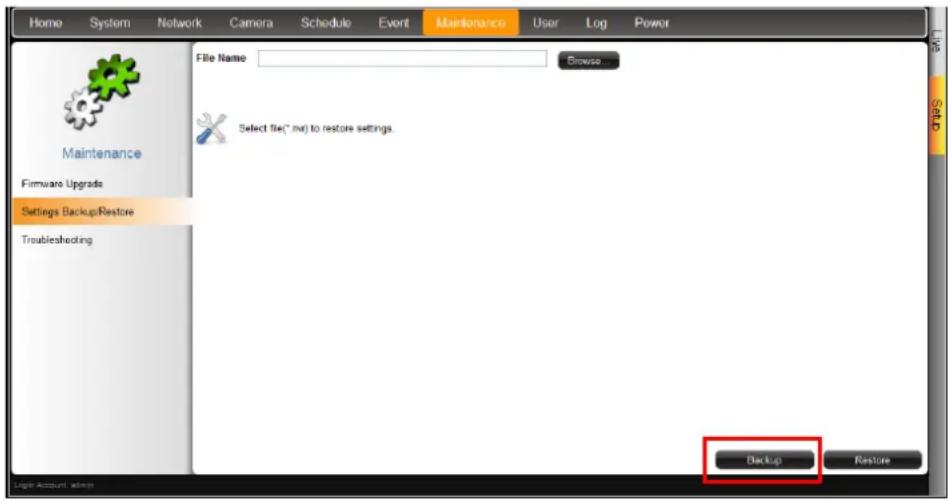 Home System Network Camera Schedule Event Maintenance User Log Power Maintenance File Name Browse Firmware Upgrade Settings Backup/Restore Troubleshooting Select file(*.mv) to restore settings. Backup Restore