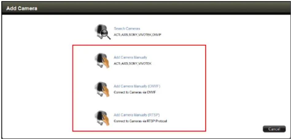 Add Camera Search Cameras ACTI.Axis,SONY,VIVOTEK,ONVIF Add Camera Manually ACTI.Axis,SONY,VIVOTEK Add Camera Manually (ONVIF) Connect to Cameras via ONVIF Add Camera Manually (RTSP) Connect to Cameras via RTSP Protocol Cancel