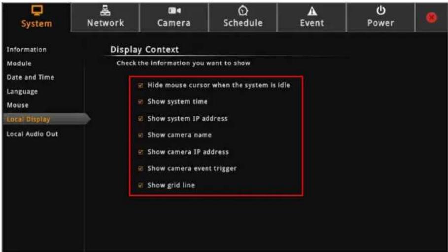 System Network Camera Schedule Event Power Information Module Date and Time Language Mouse Local Display Local Audio Out Display Context Check the information you want to show Hide mouse cursor when the system is idle Show system time Show system IP address Show camera name Show camera IP address Show camera event trigger Show grid line