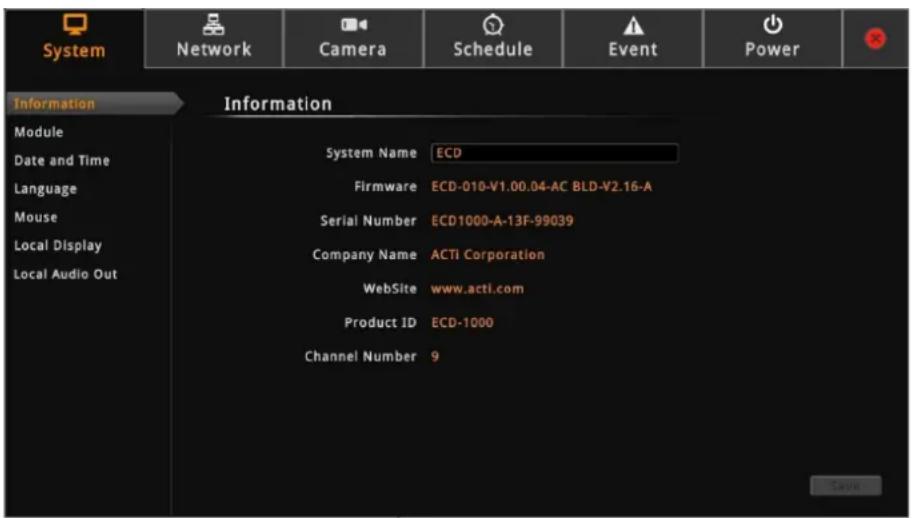 System Network Camera Schedule Event Power Information Module Date and Time Language Mouse Local Display Local Audio Out System Name ECD Firmware ECD-010-V1.00.04-AC BLD-V2.16-A Serial Number ECD1000-A-13F-99039 Company Name ACTI Corporation WebSite www.acti.com Product ID ECD-1000 Channel Number 9 Save