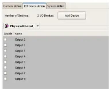 Camera Action I/O Device Action System Action Number of Settings: 2 I/O Devices Add Device Physical Output Enable Name Output 1 Output 2 Output 3 Output 4 Output 5 Output 6 Output 7 Output 8