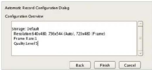 Automatic Record Configuration Dialog Configuration Overview Storage: Default Resolution: 640x480, 736x544 (Auto), 720x480 |Frame) Frame Rate: 1 Quality: Level 5 Back Finish Cancel