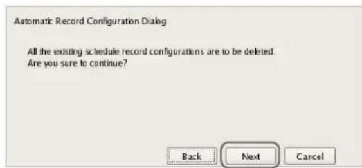 Automatic Record Configuration Dialog All the existing schedule record configurations are to be deleted. Are you sure to continue? Back Next Cancel