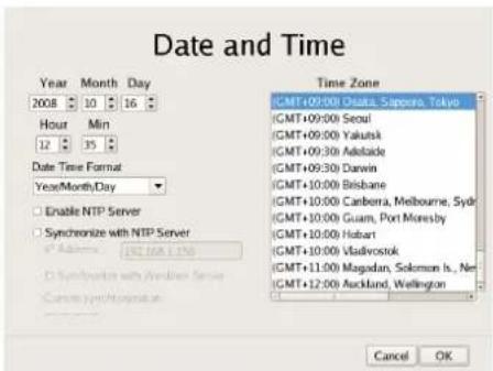 Date and Time Year Month Day 2008 10 16 Hour Min 12 35 Date Time Format Year/Month/Day Enable NTP Server Synchronize with NTP Server Send to: 197484.1196 Synchronize with Andheri Server Custom syn/Norporation Time Zone (GMT+09:00 Osaka, Sapporo, Tokyo) (GMT+09:00 Seoul) (GMT+09:00 Yakutsk) (GMT+09:30 Adelaide) (GMT+09:30 Darwin) (GMT+10:00 Brisbane) (GMT+10:00 Canberra, Melbourne, Sydney) (GMT+10:00 Guam, Port Moresby) (GMT+10:00 Hobart) (GMT+10:00 Vladvrostok) (GMT+11:00 Magadan, Solomon Is., New York) (GMT+12:00 Auckland, Wellington) Cancel OK