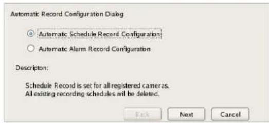 Automatic Record Configuration Dialog ○ Automatic Schedule Record Configuration ○ Automatic Alarm Record Configuration Description: Schedule Record is set for all registered cameras. All existing recording schedules will be deleted. Back Next Cancel