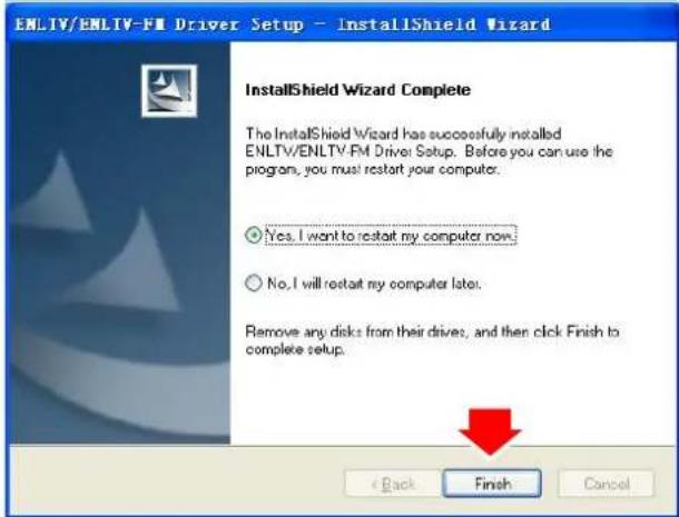 ENLIV/ENLIV-FM Driver Setup - InstallShield Wizard InstallShield Wizard Complete The InstallShield Wizard has successfully installed ENLIV/ENLTV FM Driver Setup. Before you can use the program, you must restart your computer. Yes, I want to restart my computer now. No, I will restart my computer later. Remove any disks from their drives, and then click Finish to complete setup. < Back Finish Cancel