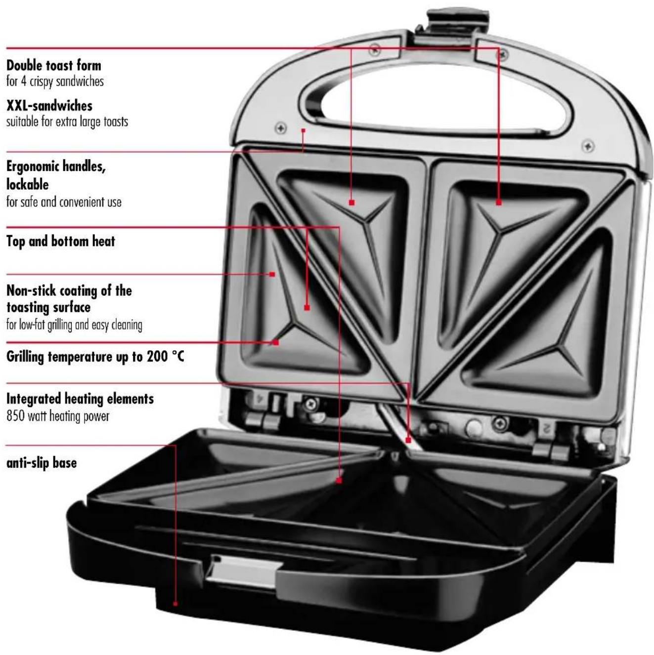 Double toast form for 4 crispy sandwiches XXL-sandwiches suitable for extra large toasts Ergonomic handles, lockable for safe and convenient use Top and bottom heat Non-stick coating of the toasting surface for low-fat grilling and easy cleaning Grilling temperature up to 200 °C Integrated heating elements 850 watt heating power anti-slip base