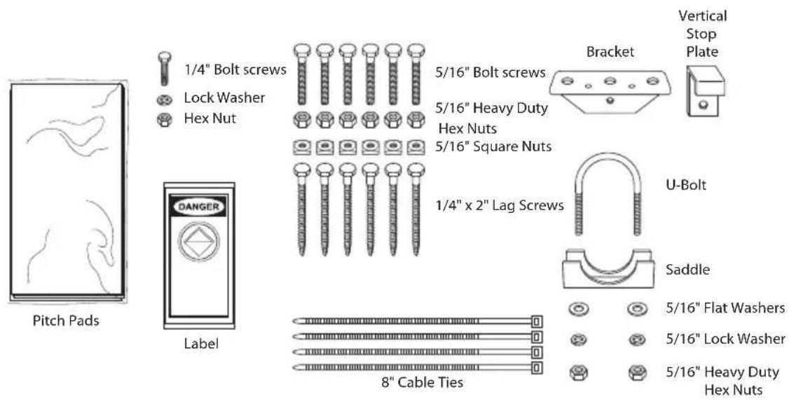 1/4" Bolt screws Lock Washer Hex Nut 5/16" Bolt screws 5/16" Heavy Duty Hex Nuts 5/16" Square Nuts 1/4" x 2" Lag Screws Bracket Vertical Stop Plate U-Bolt Saddle 5/16" Flat Washers 5/16" Lock Washer 5/16" Heavy Duty Hex Nuts 8" Cable Ties Pitch Pads Label