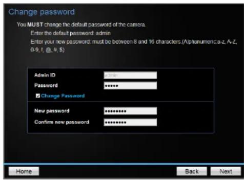 Change password You MUST change the default password of the camera. Enter the default password: admin Enter your new password: must be between 8 and 16 characters.(Alphanumeric-a-z, A-z, 0-9, 1, 2, 3, 4, $) Admin ID Password Change Password New password Confirm new password Home Back Next
