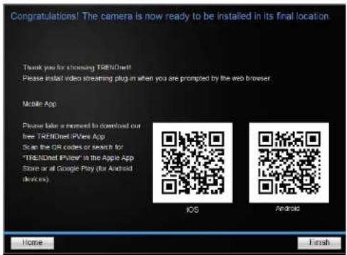 Congratulations! The camera is now ready to be installed in its final location Thank you for choosing TRENDire! Please install video streaming plug in when you are prompted by the web browser. Mobile App Please take a moment to download our free TRENDire IPv6 App Scan the OR codes or search for TREN…