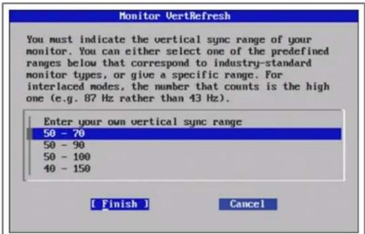 Monitor VertRefresh You must indicate the vertical sync range of your monitor. You can either select one of the predefined ranges below that correspond to industry-standard monitor types, or give a specific range. For interlaced modes, the number that counts is the high one (e.g. 87 Hz rather than 4…