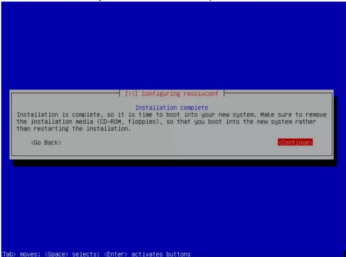 [!!] Configuring resolvconf Installation complete Installation is complete, so it is time to boot into your new system. Make sure to remove the installation media (CD-ROM, floppies), so that you boot into the new system rather than restarting the installation. moves; selects; activates buttons