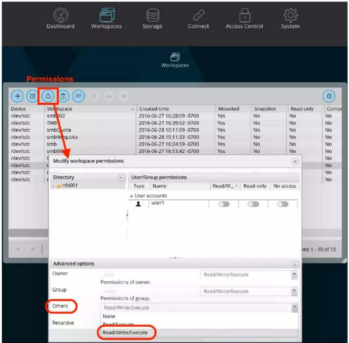 Dashboard Workspaces Storage Connect Access Control System Workspace Permissions Device Workspace Created time Mounted Snapshot Read-only Compr /dev/sdc smb002 2016-06-27 16:28:09 -0700 Yes No No No /dev/sdc TMB 2016-06-27 16:39:52 -0700 Yes No No No /dev/sdc smbQuota 2016-06-28 10:11:09 -0700 Yes No No No /dev/sdc smbNoQuota 2016-06-28 10:11:33 -0700 Yes No No No /dev/sdc smb 2016-06-27 16:24:59 -0700 Yes No No No /dev/sdc smb000 2016-06-27 16:13:42 -0700 Yes No No No /dev/sdc /dev/sdc /dev/sdc dev/sdc Modify workspace permissions Directory User/Group permissions nfs001 Type Name Read/W... Reading-only No access User accounts user1 Advanced options Owner=rootsiRead/Write/Execute Permissions of owner. Group ResolutionRead/Write/Execute Permissions of group. Others.Read/Write/Execute Recursive NoneRead/Execute Read/Write/Execute
