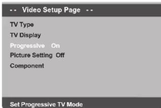 -- Video Setup Page -- TV Type TV Display Progressive On Picture Setting Off Component Set Progressive TV Mode