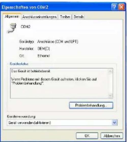 Eigenschaften von COM2 Allgemein Anschlussinstellungen Tieher Details COM2 Gerätetyp: Anschlüsser (COM und LPT) Hersteller: DEM(CI) Ort: Ethernet Gerätestatus Das Gerät ist betriebsbereit. Wenn Probleme mit diesem Gerät auhalten, können Sie auf "Problembehandlung". Problembehandlung... Geräteverwendung Geset verwenden (aktivieren) OK Abbrechen