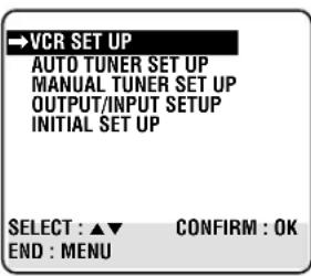 →VCR SET UP AUTO TUNER SET UP MANUAL TUNER SET UP OUTPUT/INPUT SETUP INITIAL SET UP SELECT : ▲▼ CONFIRM : OK END : MENU