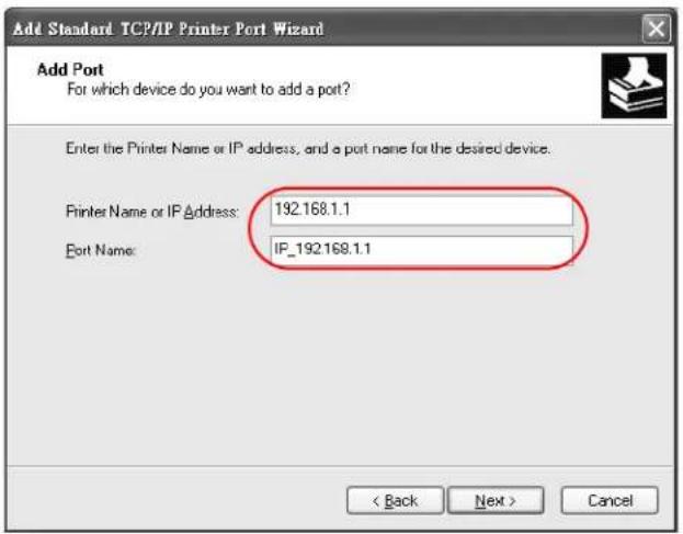 Add Standard TCP/IP Printer Port Wizard Add Port For which device do you want to add a port? Enter the Printer Name or IP address, and a port name for the desired device. Printer Name or IP Address: 192.168.1.1 Port Name: IP_192.168.1.1 < Back Next > Cancel