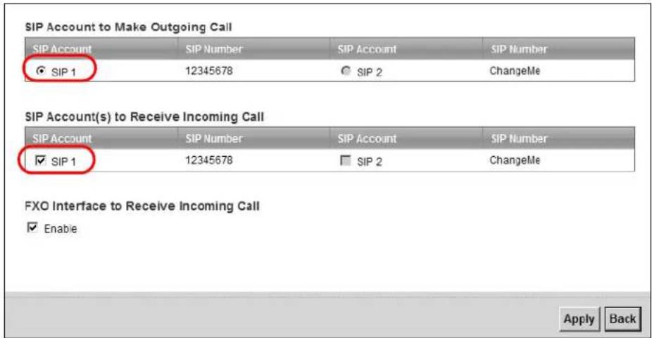 SIP Account to Make Outgoing Call SIP Account SIP Number SIP Account SIP Number ● SIP 1 12345678 ○ SIP 2 ChangeMe SIP Account(s) to Receive Incoming Call SIP Account SIP Number SIP Account SIP Number ✓ SIP 1 12345678 □ SIP 2 ChangeMe FXO Interface to Receive Incoming Call ✓ Enable Apply Back