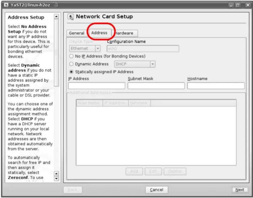 YaST2@linux-h2oz Address Setup Select No Address Setup if you do not want any IP address for this device. This is particularly useful for bonding ethernet devices. Select Dynamic address if you do not have a static IP address assigned by the system administrator or your cable or DSL provider. You can choose one of the dynamic address assignment method. Select DHCP if you have a DHCP server running on your local network. Network addresses are then obtained automatically from the server. To automatically search for free IP and then assign it statically, select Zeroconf. To use Network Card Setup General Address Hardware Device Type Configuration Name Ethernet ath0 No IP Address (for Bonding Devices) Dynamic Address DHCP Statically assigned IP Address IP Address Subnet Mask Hostname Additional Addresses Alias Name IP Address Netmask Add Edit Delete Back Cancel Next
