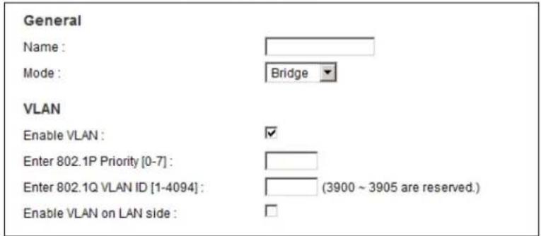 General Name : Mode : Bridge VLAN Enable VLAN : ✓ Enter 802.1P Priority [0-7] : Enter 802.1Q VLAN ID [1-4094] : (3900 ~ 3905 are reserved.) Enable VLAN on LAN side : □