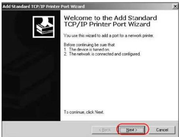 Add Standard TCP/IP Printer Port Wizard Welcome to the Add Standard TCP/IP Printer Port Wizard You use this wizard to add a port for a network printer. Before continuing be sure that: 1. The device is turned on. 2. The network is connected and configured. To continue, click Next. < Back Next > Cancel