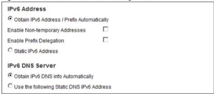 IPv6 Address • Obtain IPv6 Address / Prefix Automatically Enable Non-temporary Addresses Enable Prefix Delegation Static IPv6 Address IPv6 DNS Server • Obtain IPv6 DNS info Automatically Use the following Static DNS IPv6 Address