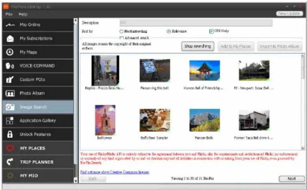 MoMore Desktop 7.30 File Help Mio Online My Subscriptions My Maps VOICE COMMAND Custom POIs Photo Album Image Search Application Gallery Unlock Features MY PLACES TRIP PLANNER MY MIO Description Sort by Most interesting Relevance Off2 Only Advanced search All images remain the copyright of their original emailon. Stop searching Add to My Places Import to Photo Album Naples - Piazza-Gesti Ru... Please ring this bell! Korean Bell of Friendship... R1 - Newport: Isaac Bell ... bell cover Bell's Dear Sampler Marcon Bell Former Taco Bell drive-l... Your use of Roku/Flickr AFI is entirely subject to the agreement between you and Flcks, also the appropriate set restrictions of Flcks, no enforcement or warranty of any kind is governed by us and we declare any and all titles as connections with or making from your use of Flcks, even powered by Reritas Search. Find not more about Creative Commons licenses Back Yanfang 1 to 30 of 31 BluePix Next