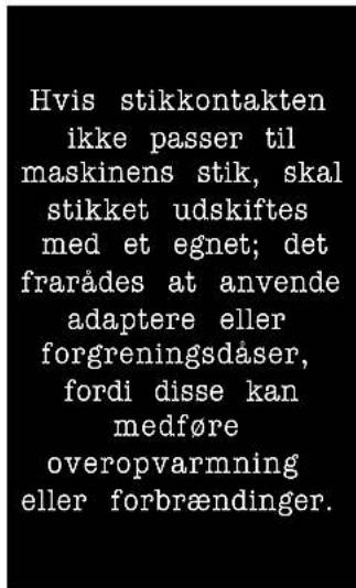 Hvis stikkontakten ikke passer til maskinens stik, skal stikket udskiftes med et egnet; det frarådes at anvende adaptere eller forgreningsdåser, fordi disse kan medføre overopvarmning eller forbrændinger.
