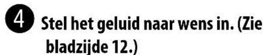 4 Stel het geluid naar wens in. (Zie bladzijde 12.)