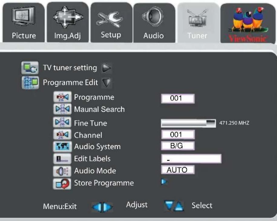 Picture Img.Adj Setup Audio Tuner ViewSonic TV tuner setting Programme Edit Programme 001 Maunal Search Fine Tune 471.250 MHZ Channel 001 Audio System B/G Edit Labels - Audio Mode AUTO Store Programme Menu:Exit Adjust Select