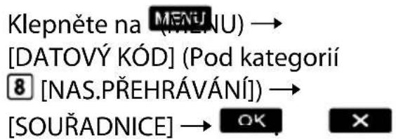 Klepněte na (MENU) → [DATOVÝ KÓD] (Pod kategoriií 8 [NAS.PŘEHRÁVÁNÍ]) → [SOUŘADNICE] → OK ×