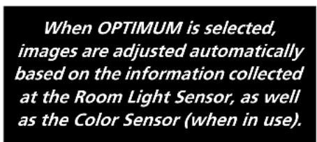 When OPTIMUM is selected, images are adjusted automatically based on the information collected at the Room Light Sensor, as well as the Color Sensor (when in use).