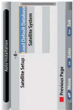 Auto Installation - 6 - Satellite Setup : Load Default Database Satellite System Previous Page Move OK Enter Exit Exit