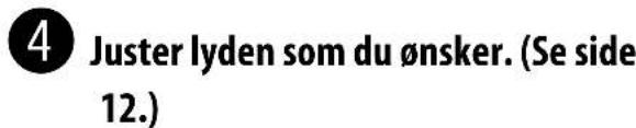 4 Juster lyden som du ønsker. (Se side 12.)