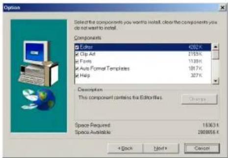 Option Select the components you want to install, clear the components you do not want to install. Components Editers 4202 K Clip Art 2153 K Forms 1139 K Auto Format Templates 1017 K Help 327 K Description This component contains the Editor files. Change Space Required 16363 K Space Available 200000 K < Back Next > Cancel