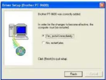 Driver Setup (Brother PT-9600) Another PT-9600 was correctly added. In order to the changes to become effective, the computer must be restarted. ✓ Find, switch immediately ✓ No, switch false. Click Finish to exit setup. Finish Cancel