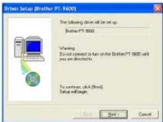 Driver Setup (Brother PT-9600) The following driver will be set up. Brother PT-9600 Waiting Do not connect or turn on the Brother PT-9600 until you are desktops. To continue click (Next) Setup will begin. Next Cancel