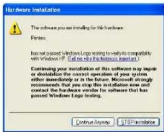 Hardware Installation The software you are installing for this hardware. Printer has not passed Windows Logo testing to verify to compatibility with Windows XP. (Let me know the hardware version 1) Continuing your installation of this software may impair or destabilize the correct operation of your system either immediately or at the future. Microsoft strongly recommends that you stop this installation now and contact the hardware version for software that has passed Windows Logo testing. Continue Anyway STOP Installation