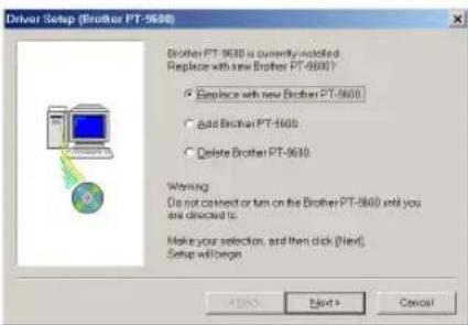 Driver Setup (Brother PT-9600) Brother PT-9600 is currently installed Replace with new Brother PT-9600? ○ Replace with new Brother PT-9600 ○ Gold Brother PT-9600 ○ Delete Brother PT-9600 Working Do not connect or turn on the Brother PT-9600 until you are directed to. Make your selection, and then click [Next] Setup will begin OK Next > Cancel