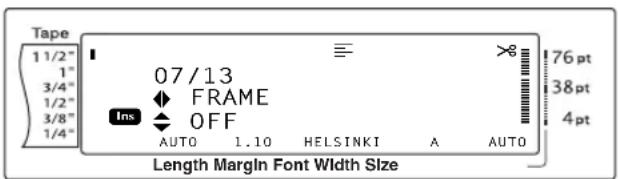 Tape 1 1/2" 1" 3/4" 1/2" 3/8" 1/4" 07/13 FRAME Ins OFF AUTO 1.10 HELSINKI A AUTO Length Margin Font Width Size 76 pt 38 pt 4 pt
