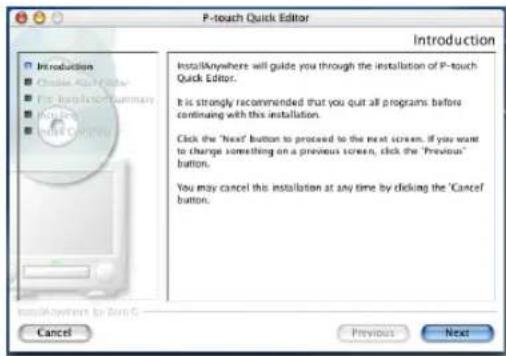 P-touch Quick Editor Introduction • Introduction • Console Alert Editor • For installation summary • Active Users • Install Comments InstallAnywhere will guide you through the installation of P-touch Quick Editor. It is strongly recommended that you quit all programs before continuing with this installation. Click the 'Next' button to proceed to the next screen. If you want to change something on a previous screen, click the 'Previous' button. You may cancel this installation at any time by clicking the 'Cancel button. Cancel Previous Next