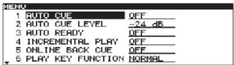 MENU 1 AUTO CUE OFF 2 AUTO CUE LEVEL -24 dB 3 AUTO READY OFF 4 INCREMENTAL PLAY OFF 5 ONLINE BACK CUE OFF 6 PLAY KEY FUNCTION NORMAL