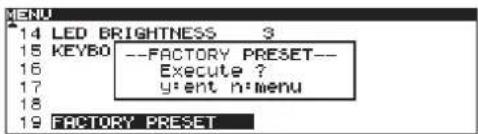 MENU 14 LED BRIGHTNESS 3 15 KEYBO --FACTORY PRESET-- 16 Execute ? 17 y:ent n:menu 18 19 FACTORY PRESET